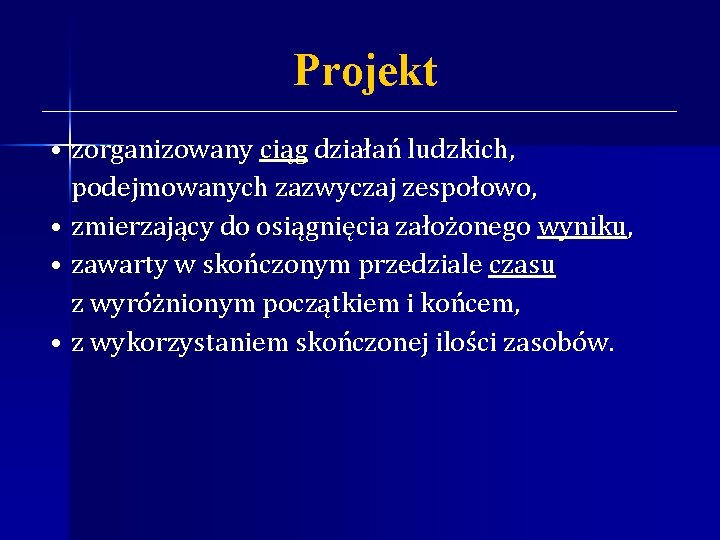 Projekt • zorganizowany ciąg działań ludzkich, podejmowanych zazwyczaj zespołowo, • zmierzający do osiągnięcia założonego