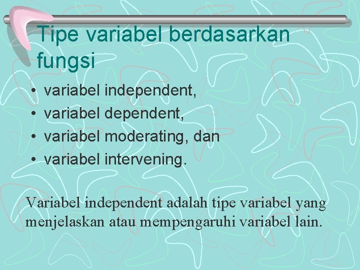 Tipe variabel berdasarkan fungsi • • variabel independent, variabel moderating, dan variabel intervening. Variabel