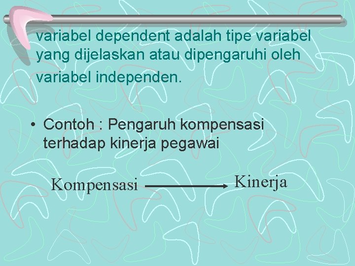 variabel dependent adalah tipe variabel yang dijelaskan atau dipengaruhi oleh variabel independen. • Contoh