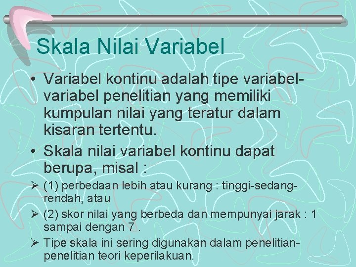 Skala Nilai Variabel • Variabel kontinu adalah tipe variabel penelitian yang memiliki kumpulan nilai