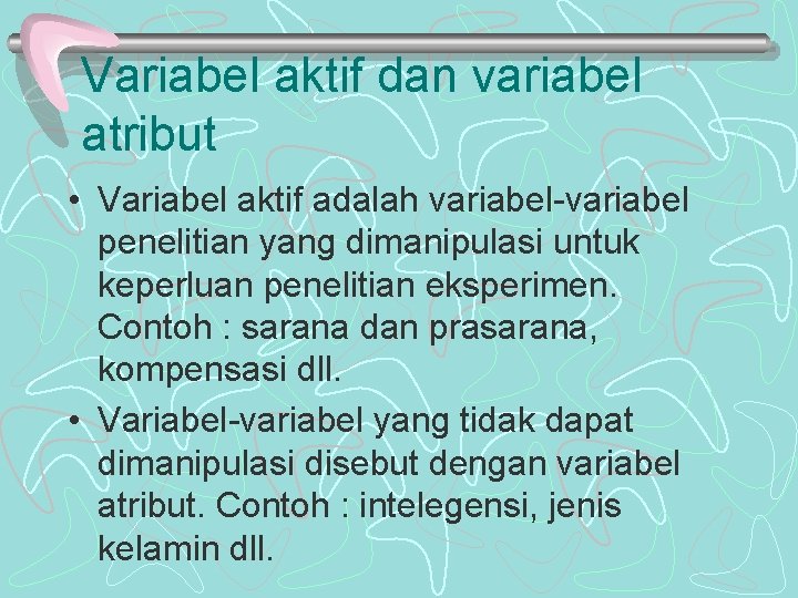 Variabel aktif dan variabel atribut • Variabel aktif adalah variabel-variabel penelitian yang dimanipulasi untuk