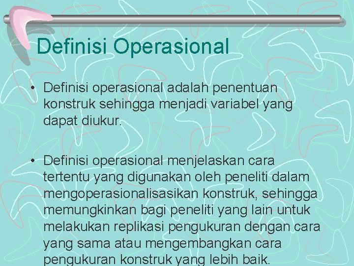 Definisi Operasional • Definisi operasional adalah penentuan konstruk sehingga menjadi variabel yang dapat diukur.