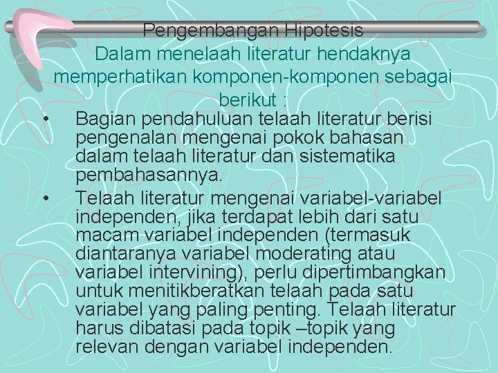 Pengembangan Hipotesis Dalam menelaah literatur hendaknya memperhatikan komponen-komponen sebagai berikut : • Bagian pendahuluan