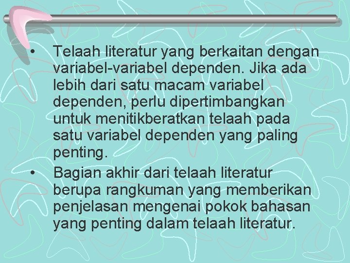  • • Telaah literatur yang berkaitan dengan variabel-variabel dependen. Jika ada lebih dari