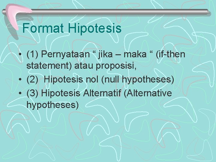 Format Hipotesis • (1) Pernyataan “ jika – maka “ (if-then statement) atau proposisi,