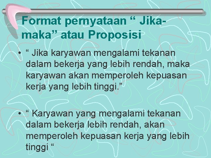 Format pernyataan “ Jikamaka” atau Proposisi • “ Jika karyawan mengalami tekanan dalam bekerja