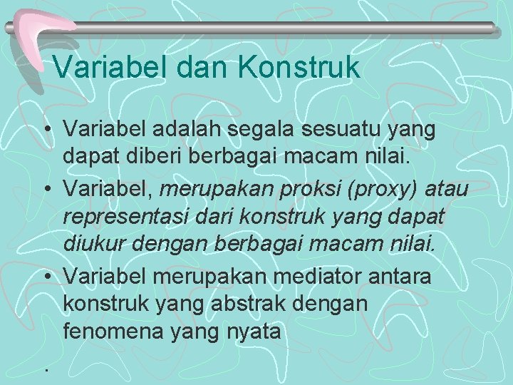 Variabel dan Konstruk • Variabel adalah segala sesuatu yang dapat diberi berbagai macam nilai.