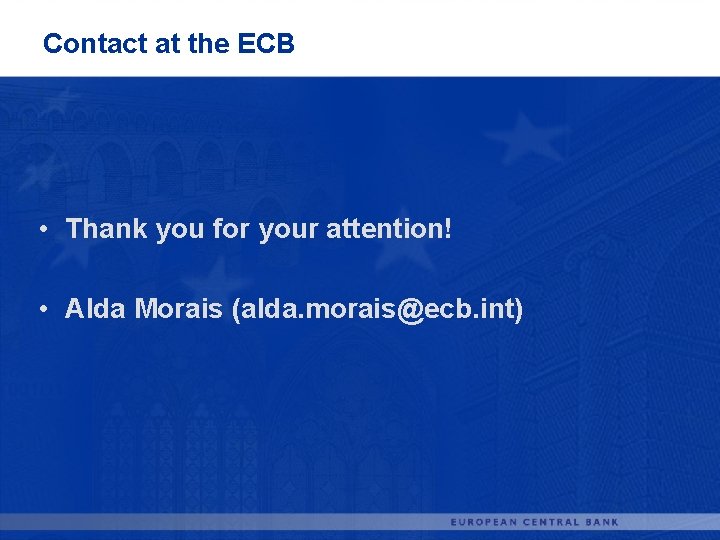 Contact at the ECB • Thank you for your attention! • Alda Morais (alda.