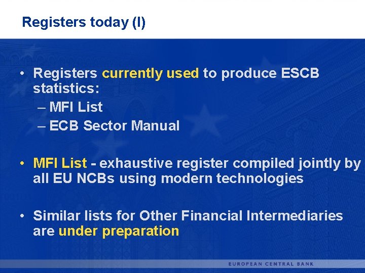 Registers today (I) • Registers currently used to produce ESCB statistics: – MFI List