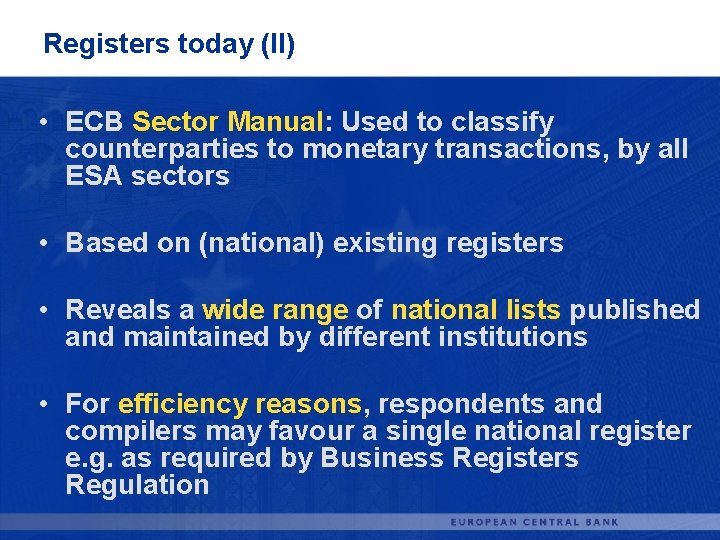 Registers today (II) • ECB Sector Manual: Used to classify counterparties to monetary transactions,