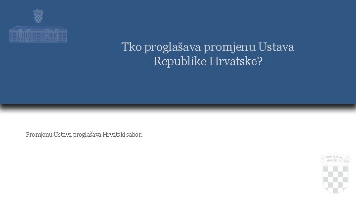 Tko proglašava promjenu Ustava Republike Hrvatske? Promjenu Ustava proglašava Hrvatski sabor. 