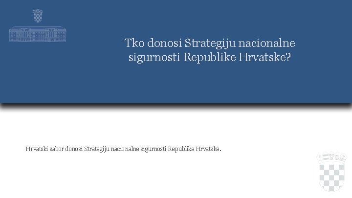 Tko donosi Strategiju nacionalne sigurnosti Republike Hrvatske? Hrvatski sabor donosi Strategiju nacionalne sigurnosti Republike