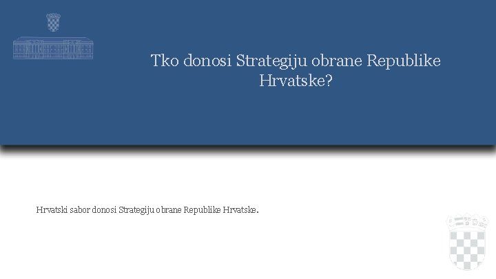 Tko donosi Strategiju obrane Republike Hrvatske? Hrvatski sabor donosi Strategiju obrane Republike Hrvatske. 