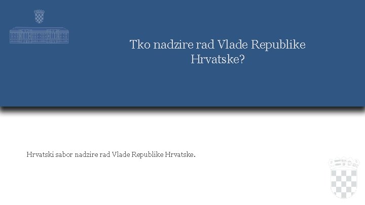 Tko nadzire rad Vlade Republike Hrvatske? Hrvatski sabor nadzire rad Vlade Republike Hrvatske. 
