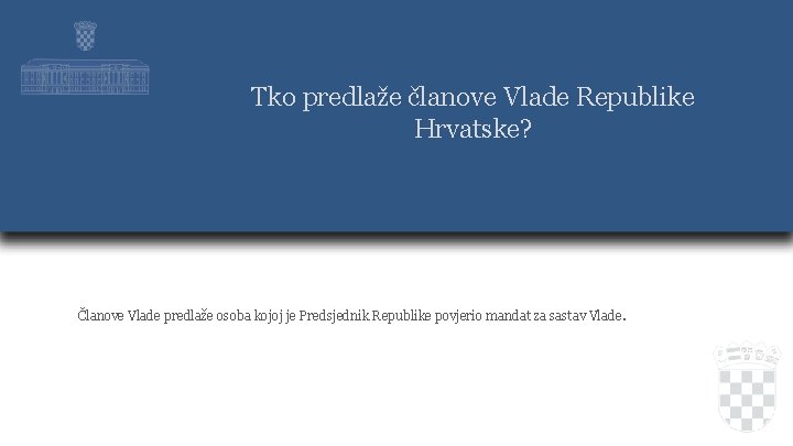 Tko predlaže članove Vlade Republike Hrvatske? Članove Vlade predlaže osoba kojoj je Predsjednik Republike