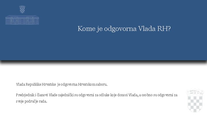 Kome je odgovorna Vlada RH? Vlada Republike Hrvatske je odgovorna Hrvatskom saboru. Predsjednik i