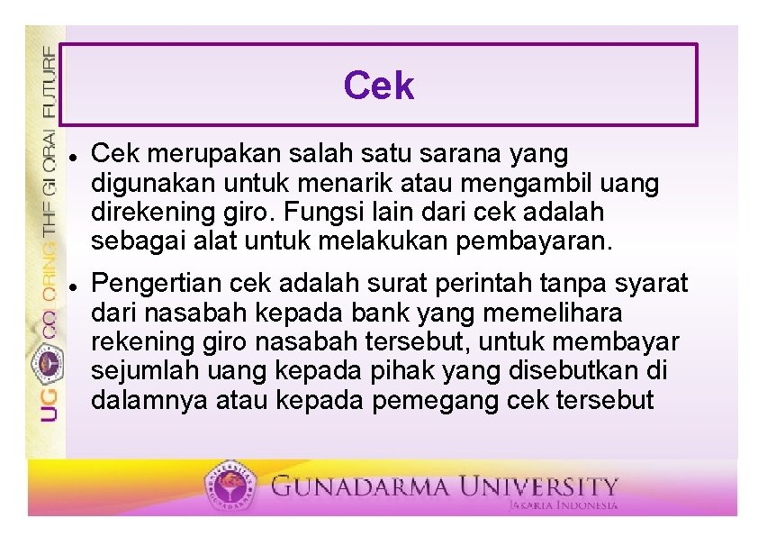 Cek merupakan salah satu sarana yang digunakan untuk menarik atau mengambil uang direkening giro.