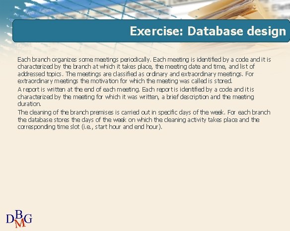 Exercise: Database design Each branch organizes some meetings periodically. Each meeting is identified by