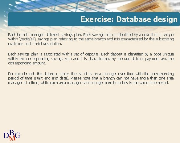 Exercise: Database design Each branch manages different savings plan. Each savings plan is identified
