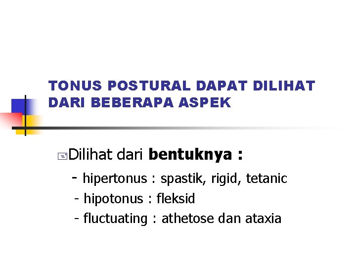 TONUS POSTURAL DAPAT DILIHAT DARI BEBERAPA ASPEK + Dilihat dari bentuknya : - hipertonus