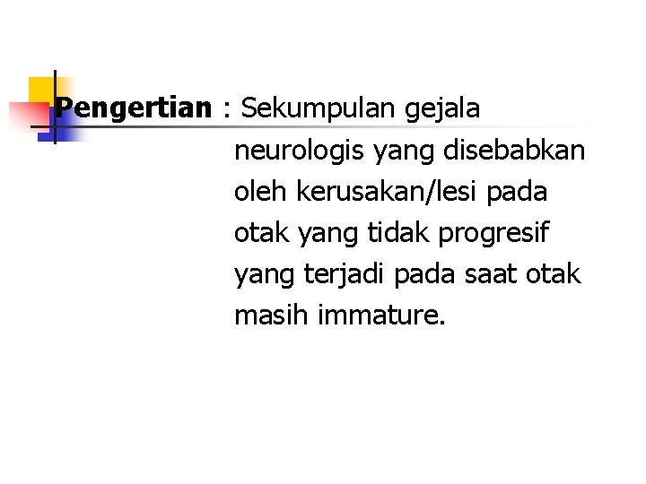 Pengertian : Sekumpulan gejala neurologis yang disebabkan oleh kerusakan/lesi pada otak yang tidak progresif