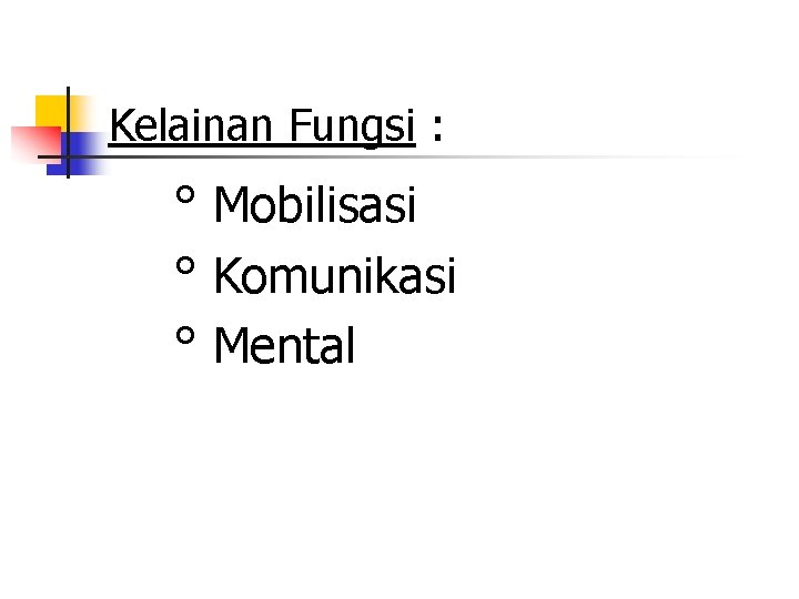 Kelainan Fungsi : ° Mobilisasi ° Komunikasi ° Mental 