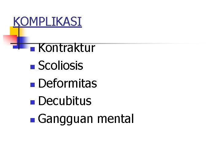 KOMPLIKASI Kontraktur n Scoliosis n Deformitas n Decubitus n Gangguan mental n 