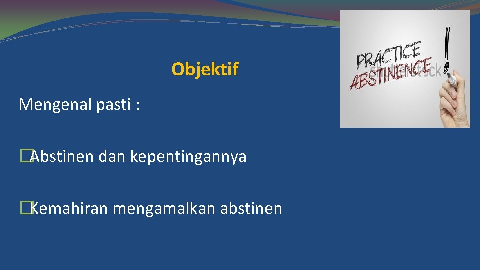 Objektif Mengenal pasti : �Abstinen dan kepentingannya �Kemahiran mengamalkan abstinen 