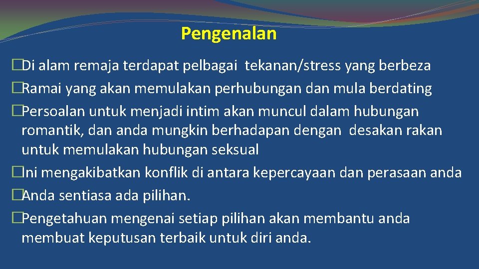 Pengenalan �Di alam remaja terdapat pelbagai tekanan/stress yang berbeza �Ramai yang akan memulakan perhubungan