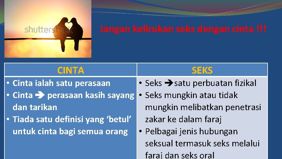 Jangan kelirukan seks dengan cinta !!! CINTA SEKS • Cinta ialah satu perasaan •