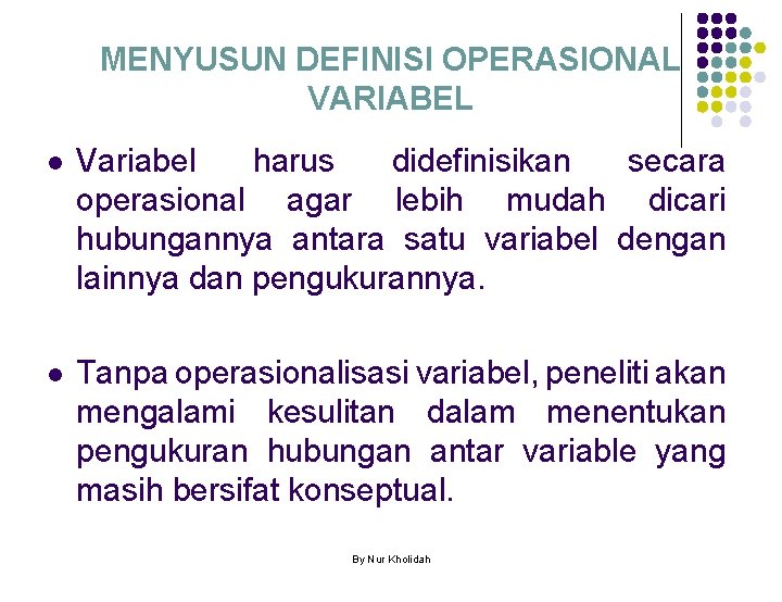 MENYUSUN DEFINISI OPERASIONAL VARIABEL l Variabel harus didefinisikan secara operasional agar lebih mudah dicari