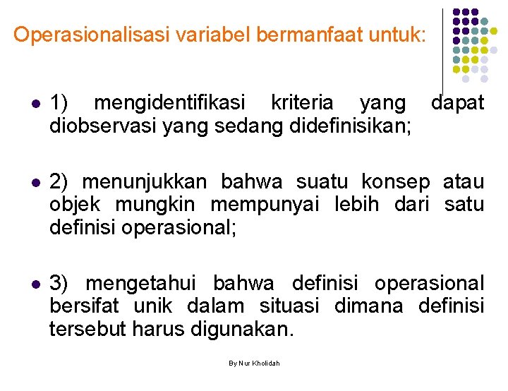 Operasionalisasi variabel bermanfaat untuk: l 1) mengidentifikasi kriteria yang dapat diobservasi yang sedang didefinisikan;