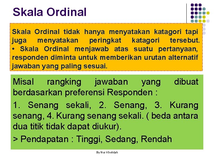 Skala Ordinal tidak hanya menyatakan katagori tapi juga menyatakan peringkat katagori tersebut. • Skala