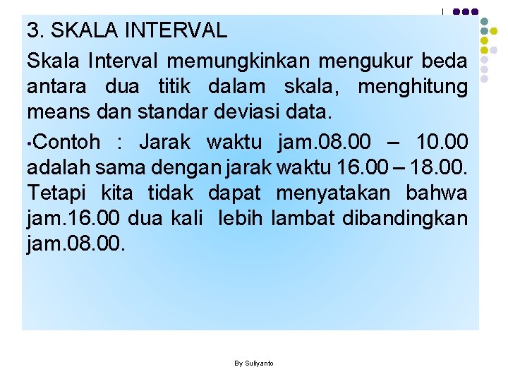 3. SKALA INTERVAL Skala Interval memungkinkan mengukur beda antara dua titik dalam skala, menghitung