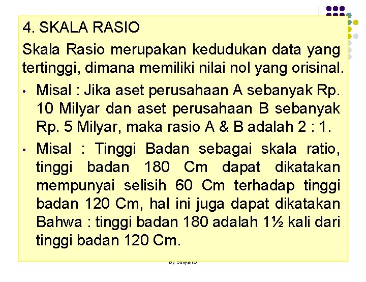 4. SKALA RASIO Skala Rasio merupakan kedudukan data yang tertinggi, dimana memiliki nilai nol