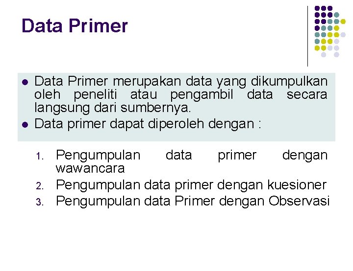 Data Primer l l Data Primer merupakan data yang dikumpulkan oleh peneliti atau pengambil