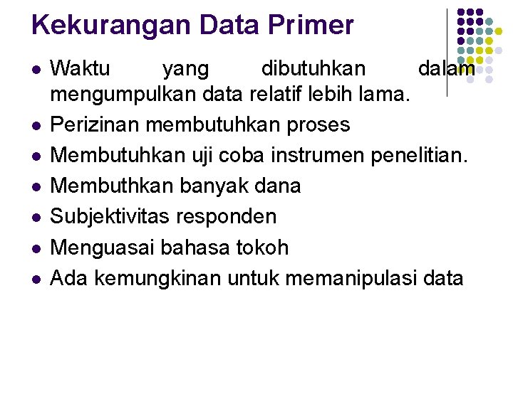 Kekurangan Data Primer l l l l Waktu yang dibutuhkan dalam mengumpulkan data relatif