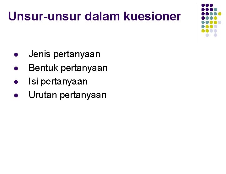 Unsur-unsur dalam kuesioner l l Jenis pertanyaan Bentuk pertanyaan Isi pertanyaan Urutan pertanyaan 