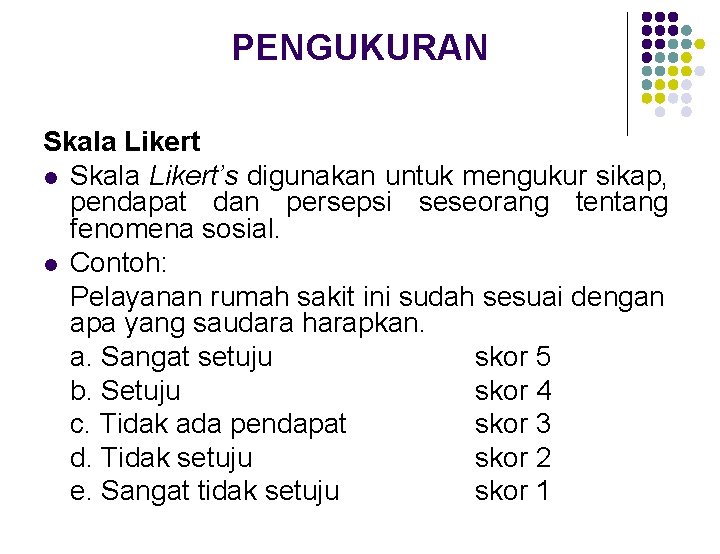 PENGUKURAN Skala Likert l Skala Likert’s digunakan untuk mengukur sikap, pendapat dan persepsi seseorang