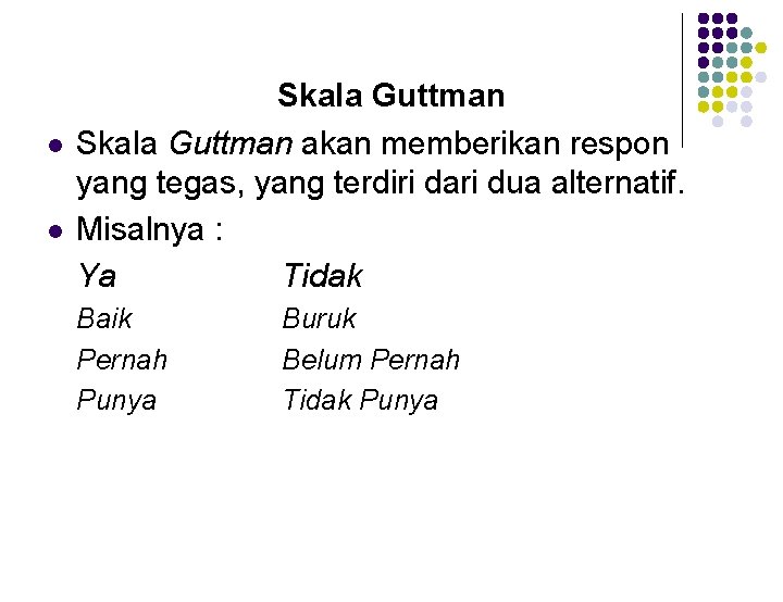 l l Skala Guttman akan memberikan respon yang tegas, yang terdiri dari dua alternatif.