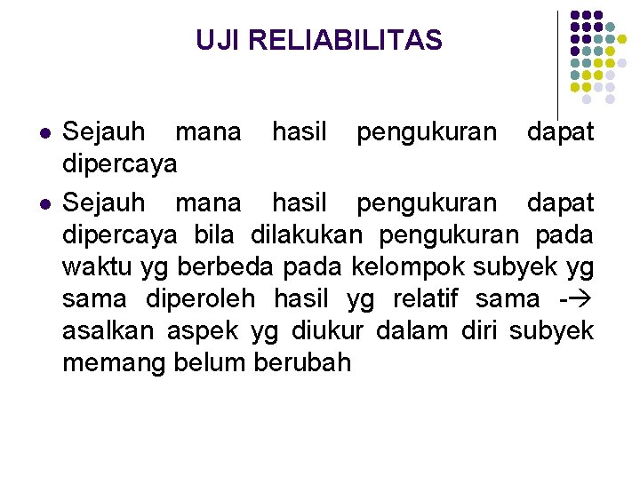 UJI RELIABILITAS l l Sejauh mana hasil pengukuran dapat dipercaya bila dilakukan pengukuran pada