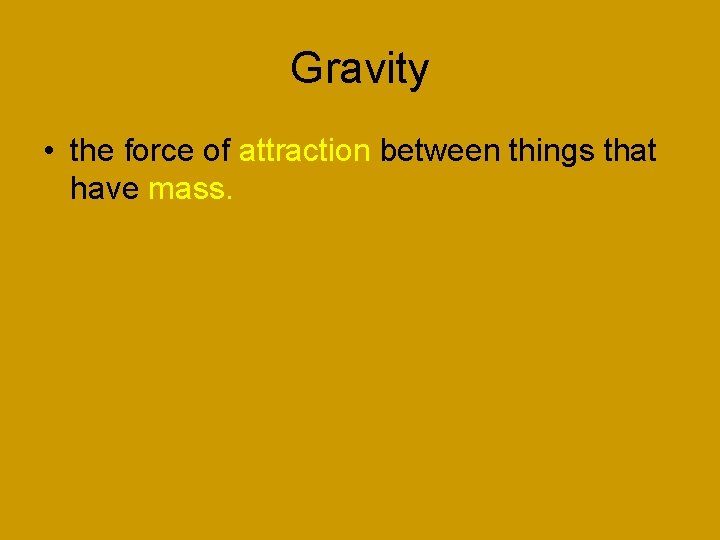 Gravity • the force of attraction between things that have mass. 