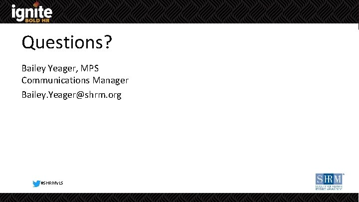 Questions? Bailey Yeager, MPS Communications Manager Bailey. Yeager@shrm. org #SHRMVLS 