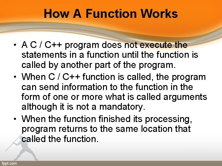 How A Function Works • A C / C++ program does not execute the