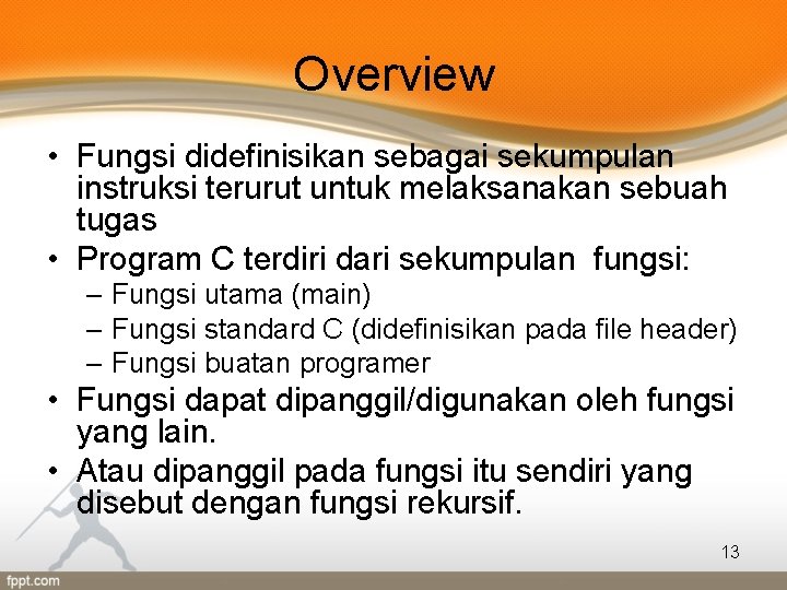 Overview • Fungsi didefinisikan sebagai sekumpulan instruksi terurut untuk melaksanakan sebuah tugas • Program