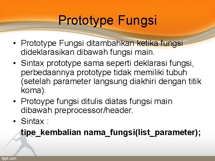 Prototype Fungsi • Prototype Fungsi ditambahkan ketika fungsi dideklarasikan dibawah fungsi main. • Sintax
