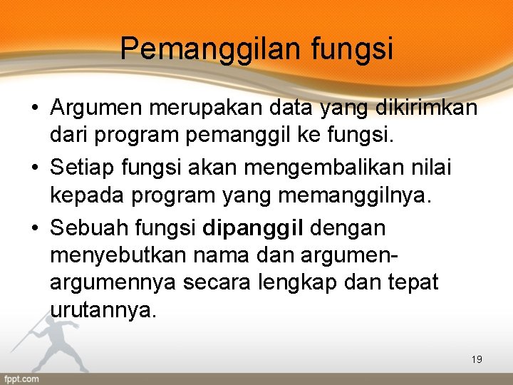 Pemanggilan fungsi • Argumen merupakan data yang dikirimkan dari program pemanggil ke fungsi. •