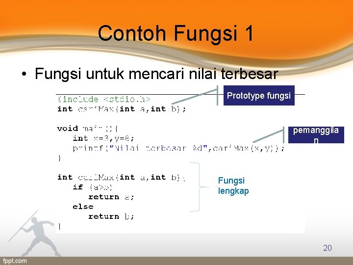 Contoh Fungsi 1 • Fungsi untuk mencari nilai terbesar Prototype fungsi pemanggila n Fungsi