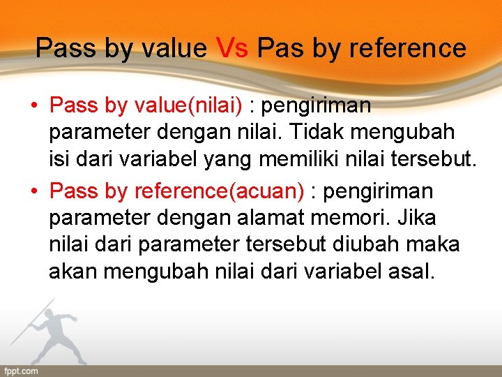 Pass by value Vs Pas by reference • Pass by value(nilai) : pengiriman parameter