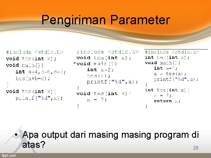 Pengiriman Parameter • Pass by Value • Apa output dari masing program di atas?
